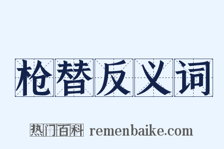 枪替反义词是什么意思的图片